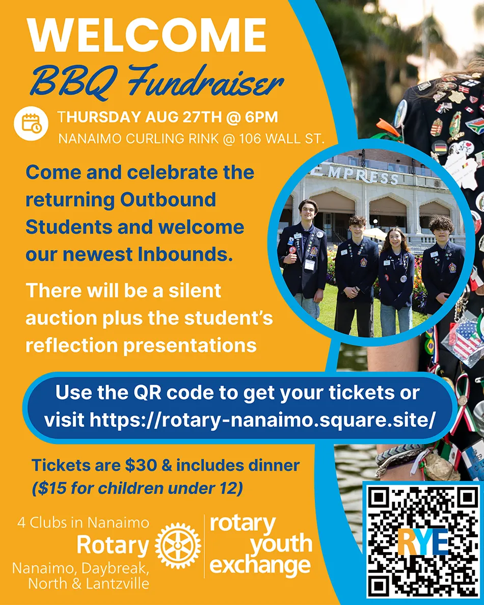 WELCOME BBQ Fundraiser - THURSDAY AUG 27TH @ 6PM. NANAIMO CURLING RINK @ 106 WALL ST. Come and celebrate the returning Outbound Students and welcome our newest Inbounds. There will be a silent auction plus the student's reflection presentations. Tickets are $30 & includes dinner ($15 for children under 12). 4 Clubs in Nanaimo: Rotary Nanaimo, Daybreak, North & Lantzville.Rotary youth exchange